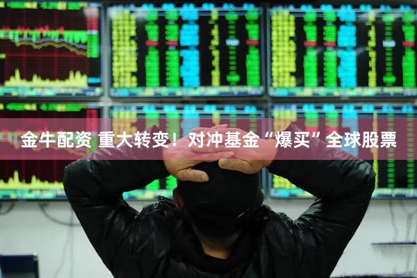 金牛配资 重大转变！对冲基金“爆买”全球股票