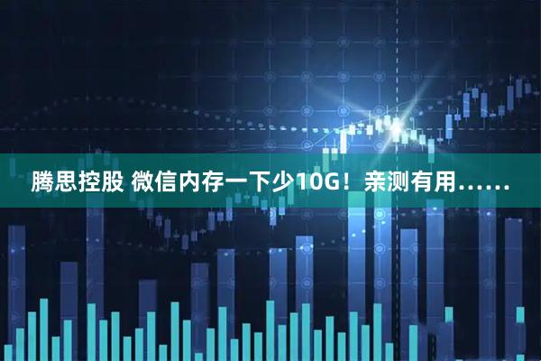 腾思控股 微信内存一下少10G！亲测有用……